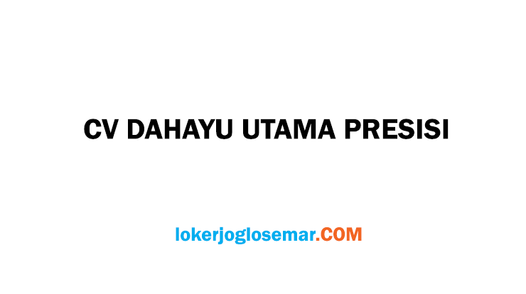 Loker Karanganyar Lulusan SMK CV Dahayu Utama Presisi